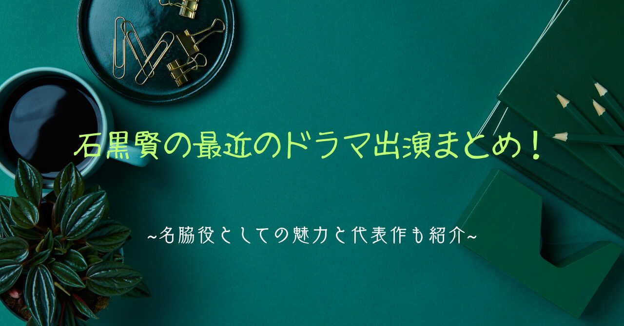 石黒賢の最近のドラマ出演まとめ！