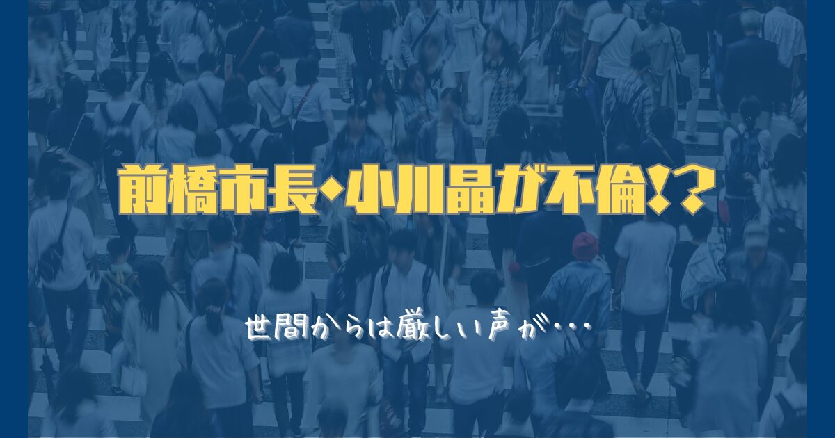 前橋市長・小川晶が不倫！？｜結婚はしているの？相手は誰？世間の反応まとめ