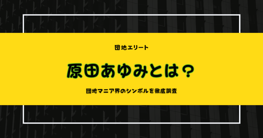 団地マニア・原田あゆみとは一体？活動内容を徹底調査！