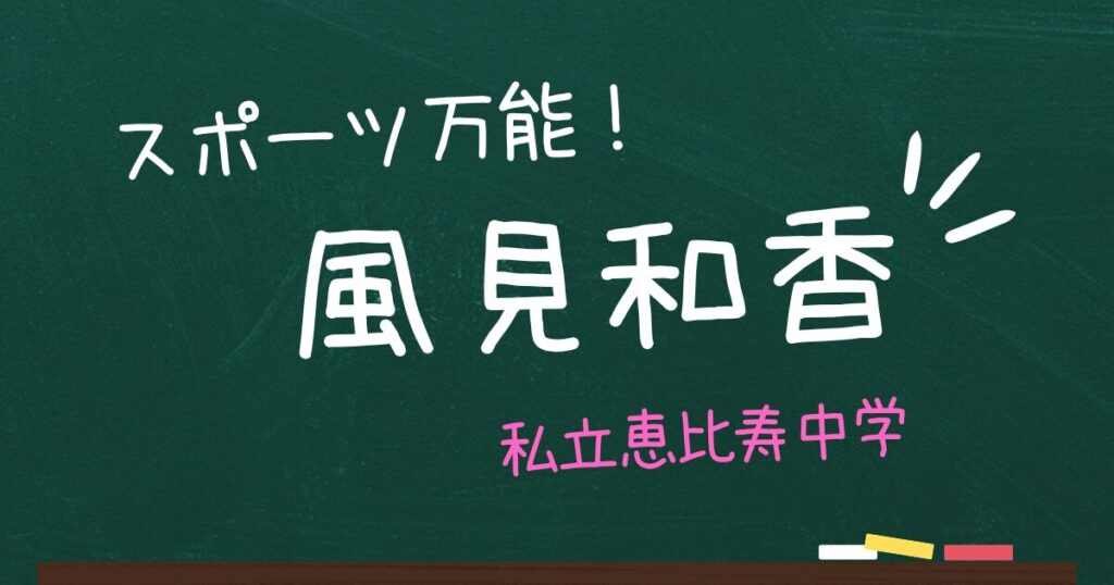 風見和香（私立恵比寿中学）｜スポーツ万能アイドルのバックボーンは！？