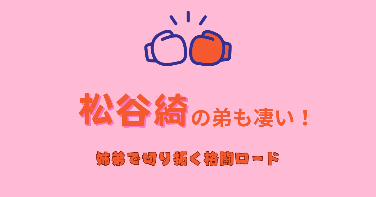 松谷綺の弟も凄い！姉弟で切り拓く格闘ロード