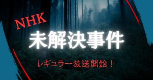 NHK『未解決事件』｜2025年レギュラー放送開始！過去のオススメ回3選！