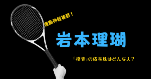 岩本理瑚｜運動神経と努力が光る「僕青」の成長株はどんな人なんだろう？