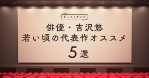 俳優・吉沢悠｜若い頃の代表作オススメ５選！