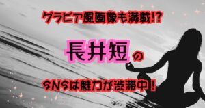 グラビア風画像も満載！？長井短のSNSは魅力が渋滞中！